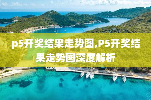 p5开奖结果走势图,P5开奖结果走势图深度解析