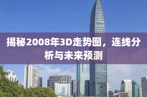 揭秘2008年3D走势图，连线分析与未来预测