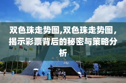 双色珠走势图,双色珠走势图，揭示彩票背后的秘密与策略分析