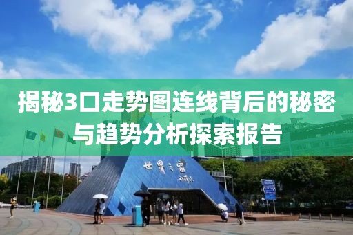 揭秘3口走势图连线背后的秘密与趋势分析探索报告