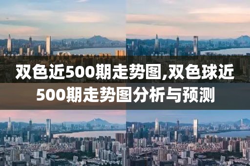 双色近500期走势图,双色球近500期走势图分析与预测