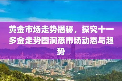 黄金市场走势揭秘，探究十一多金走势图洞悉市场动态与趋势