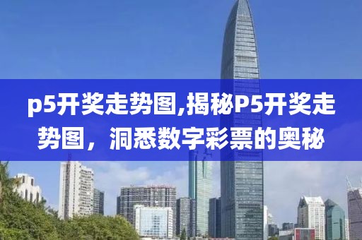 p5开奖走势图,揭秘P5开奖走势图，洞悉数字彩票的奥秘