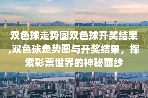 双色球走势图双色球开奖结果,双色球走势图与开奖结果，探索彩票世界的神秘面纱