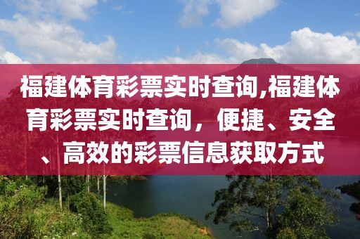 福建体育彩票实时查询,福建体育彩票实时查询，便捷、安全、高效的彩票信息获取方式