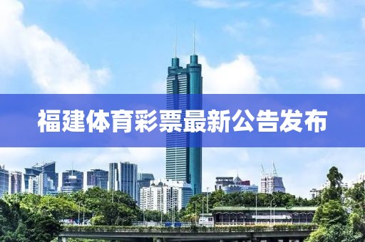 福建体育彩票最新公告发布