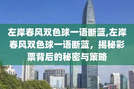 左岸春风双色球一语断蓝,左岸春风双色球一语断蓝，揭秘彩票背后的秘密与策略