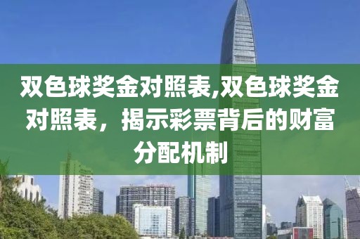 双色球奖金对照表,双色球奖金对照表，揭示彩票背后的财富分配机制