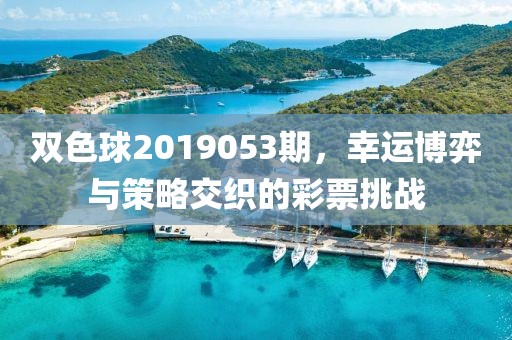 双色球2019053期，幸运博弈与策略交织的彩票挑战