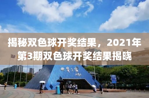 揭秘双色球开奖结果，2021年第3期双色球开奖结果揭晓