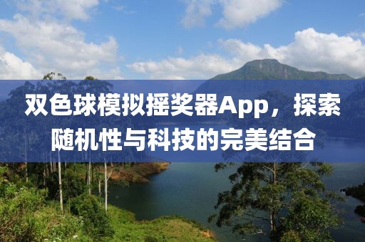 双色球模拟摇奖器App，探索随机性与科技的完美结合