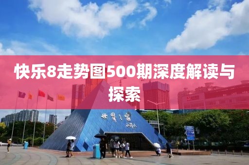 快乐8走势图500期深度解读与探索